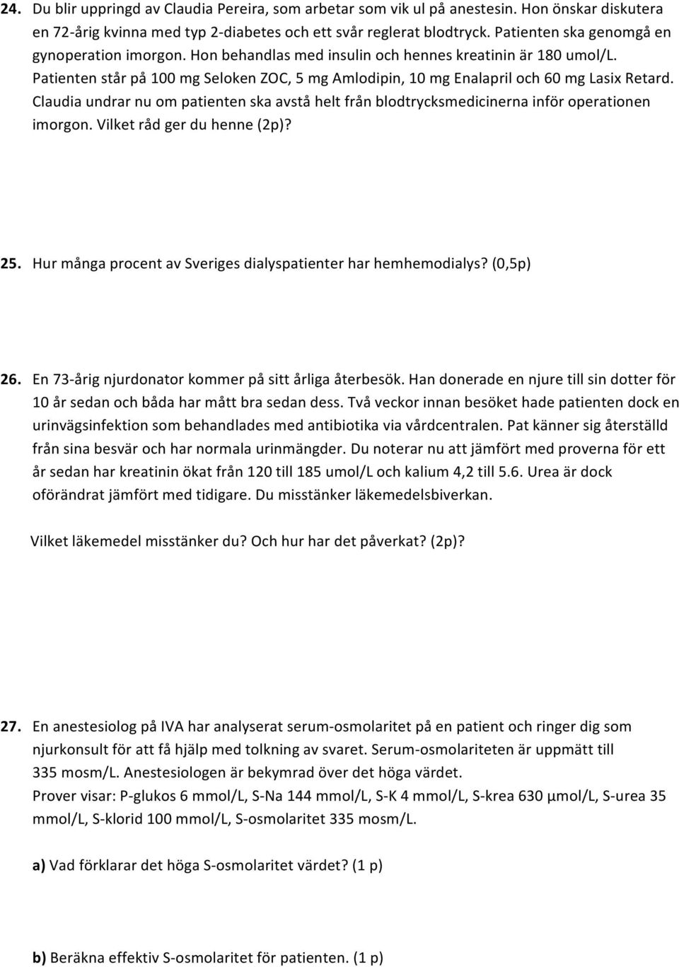 Patienten står på 100 mg Seloken ZOC, 5 mg Amlodipin, 10 mg Enalapril och 60 mg Lasix Retard. Claudia undrar nu om patienten ska avstå helt från blodtrycksmedicinerna inför operationen imorgon.