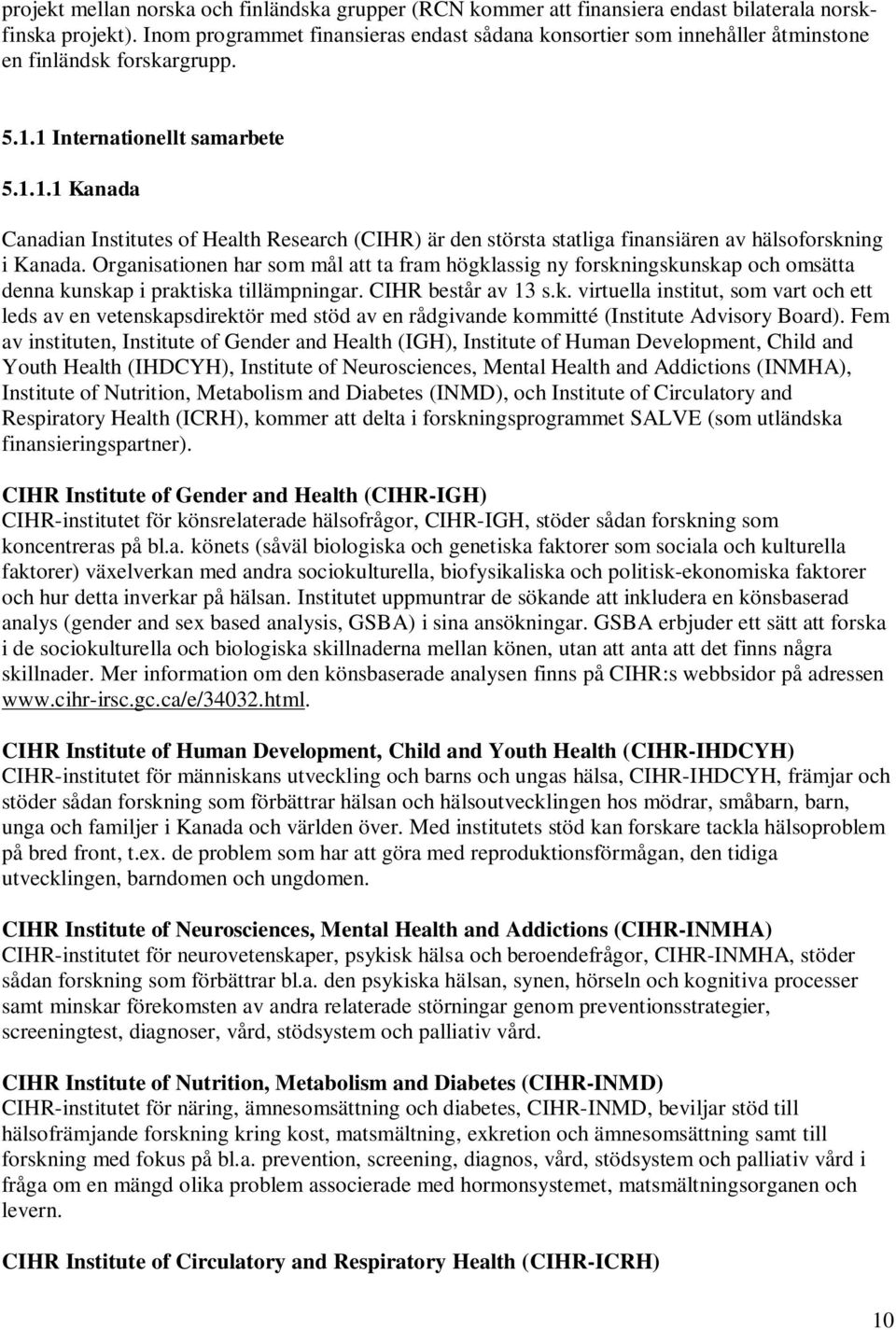1 Internationellt samarbete 5.1.1.1 Kanada Canadian Institutes of Health Research (CIHR) är den största statliga finansiären av hälsoforskning i Kanada.