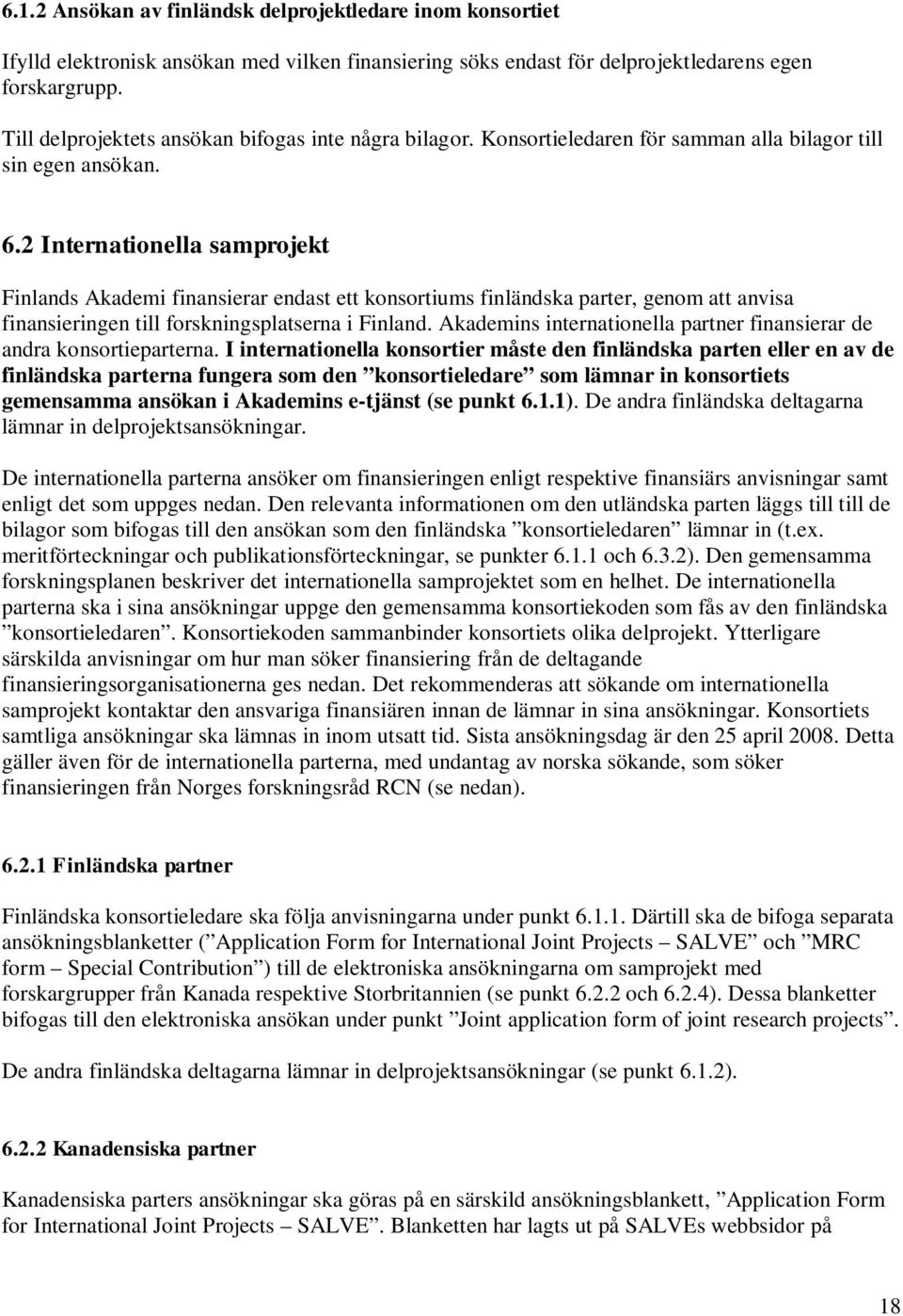 2 Internationella samprojekt Finlands Akademi finansierar endast ett konsortiums finländska parter, genom att anvisa finansieringen till forskningsplatserna i Finland.