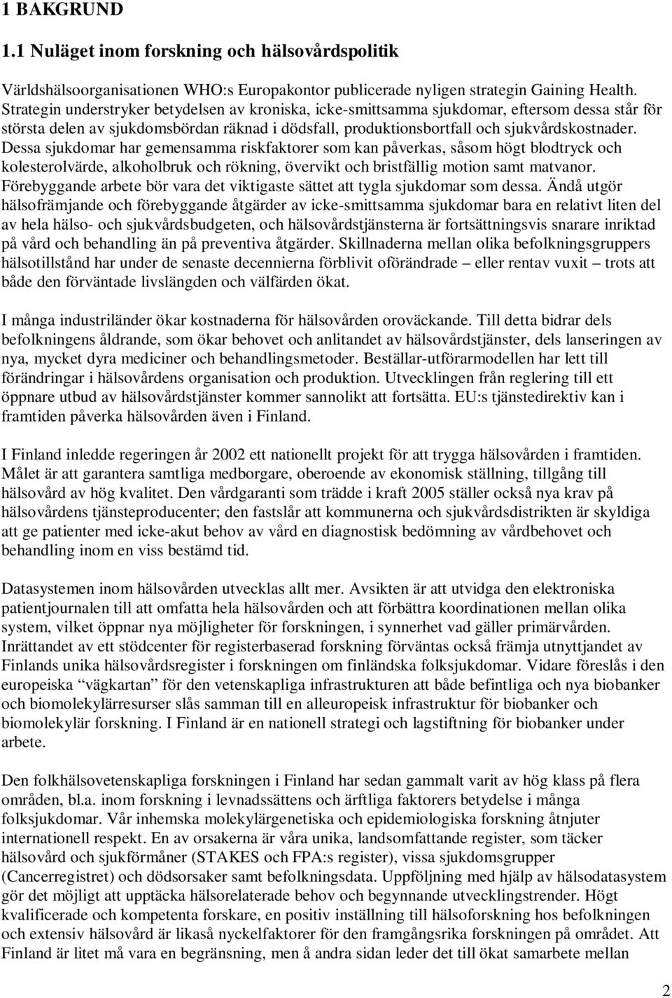 Dessa sjukdomar har gemensamma riskfaktorer som kan påverkas, såsom högt blodtryck och kolesterolvärde, alkoholbruk och rökning, övervikt och bristfällig motion samt matvanor.