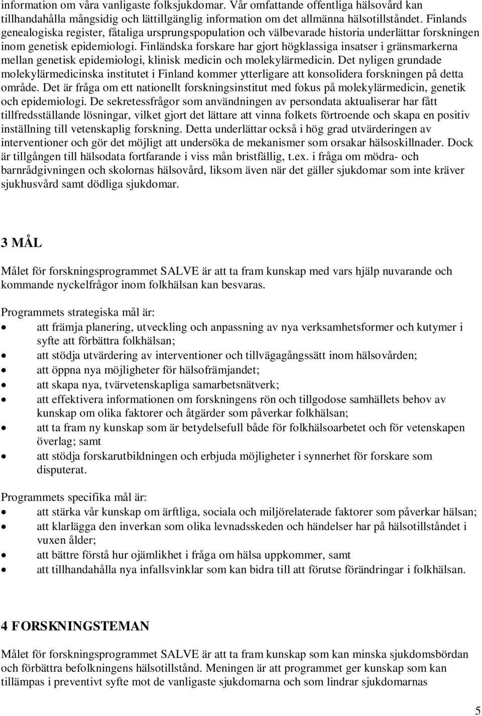 Finländska forskare har gjort högklassiga insatser i gränsmarkerna mellan genetisk epidemiologi, klinisk medicin och molekylärmedicin.