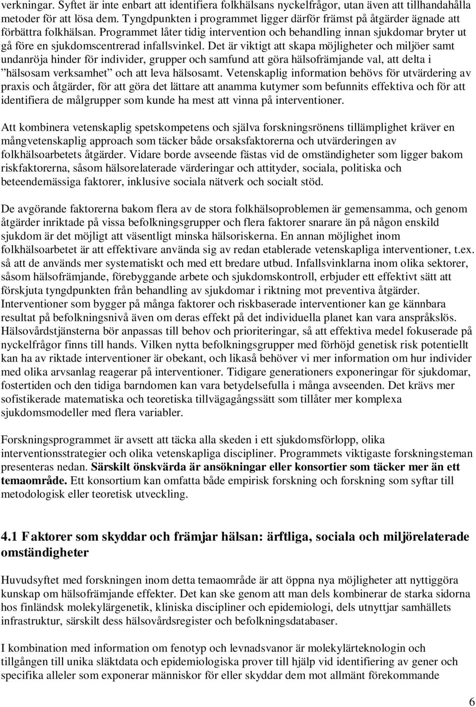 Programmet låter tidig intervention och behandling innan sjukdomar bryter ut gå före en sjukdomscentrerad infallsvinkel.