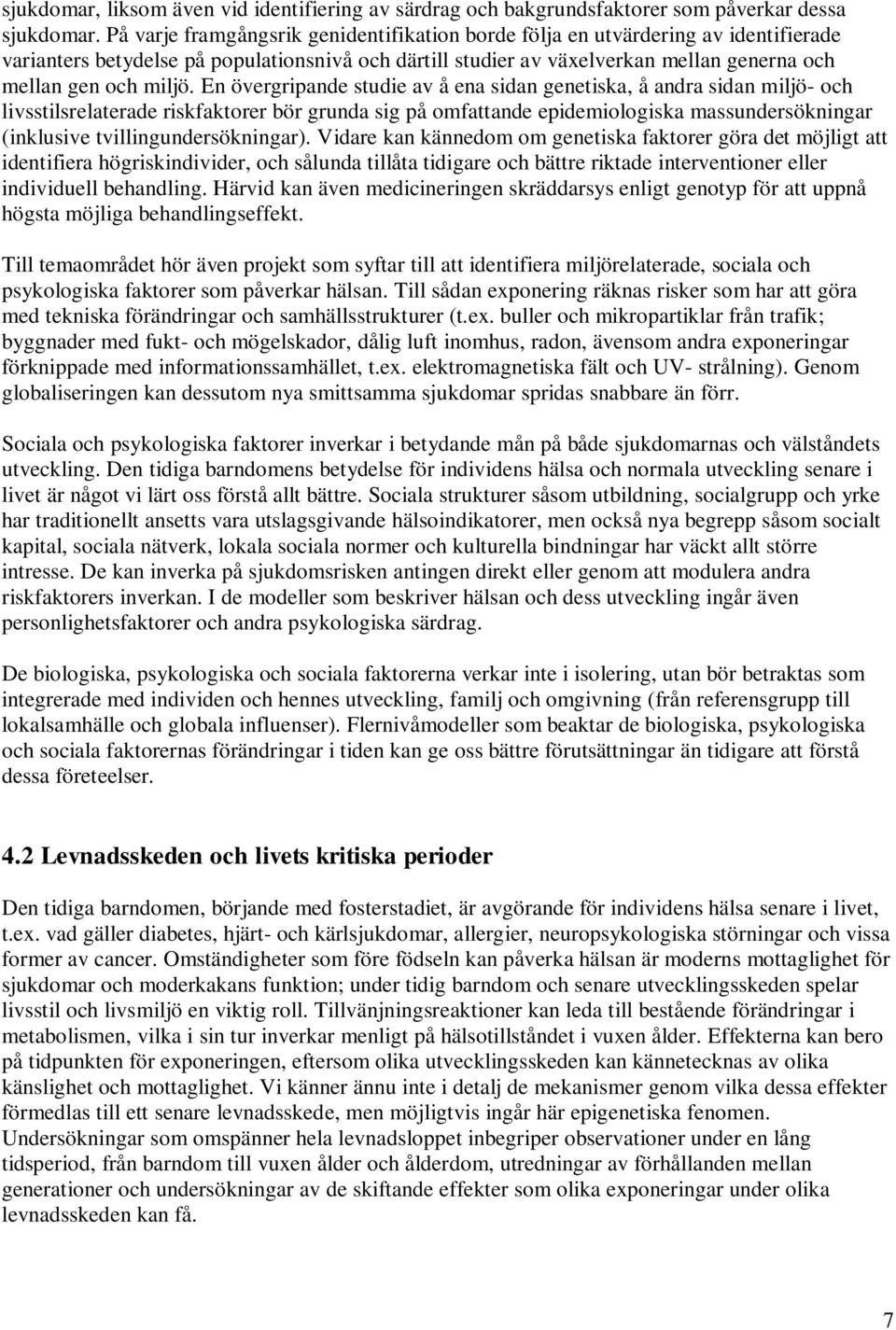 En övergripande studie av å ena sidan genetiska, å andra sidan miljö- och livsstilsrelaterade riskfaktorer bör grunda sig på omfattande epidemiologiska massundersökningar (inklusive