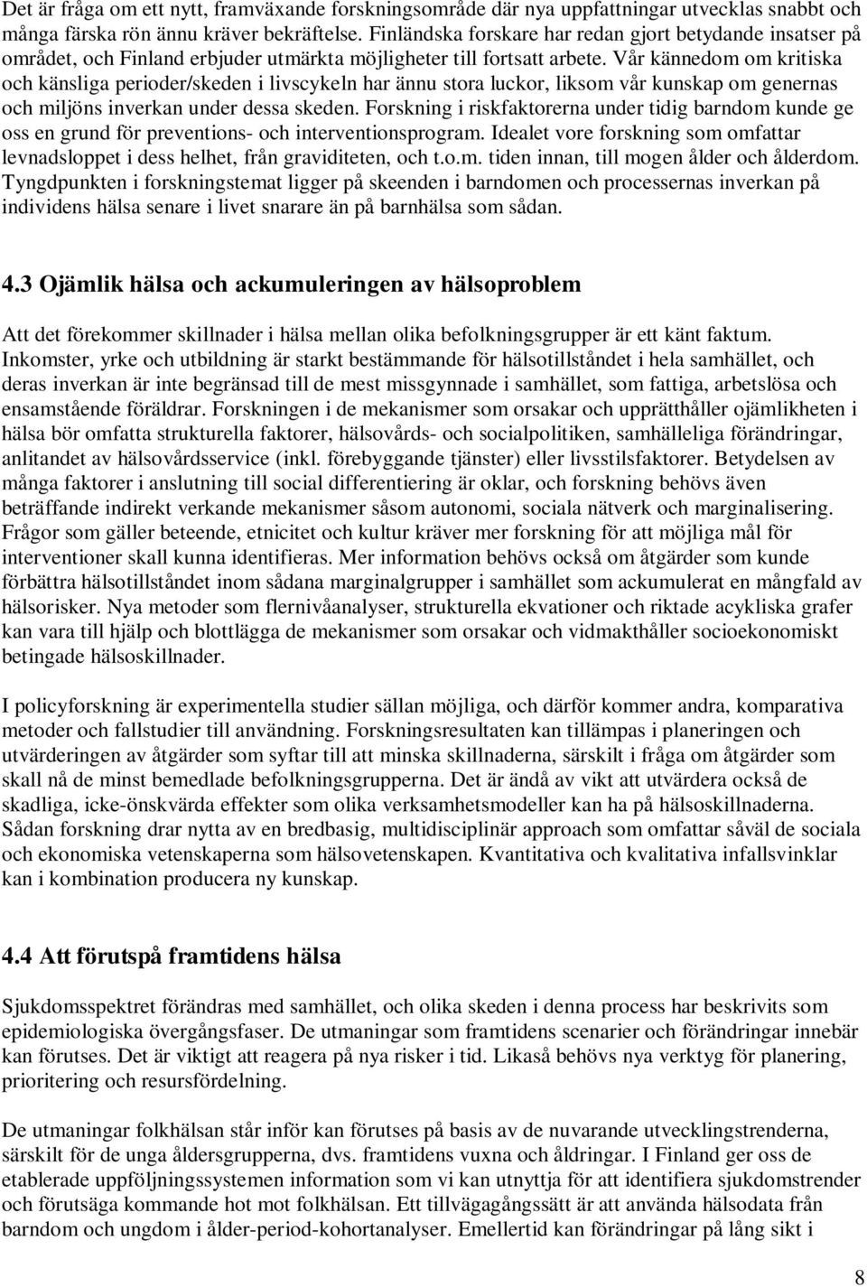 Vår kännedom om kritiska och känsliga perioder/skeden i livscykeln har ännu stora luckor, liksom vår kunskap om genernas och miljöns inverkan under dessa skeden.