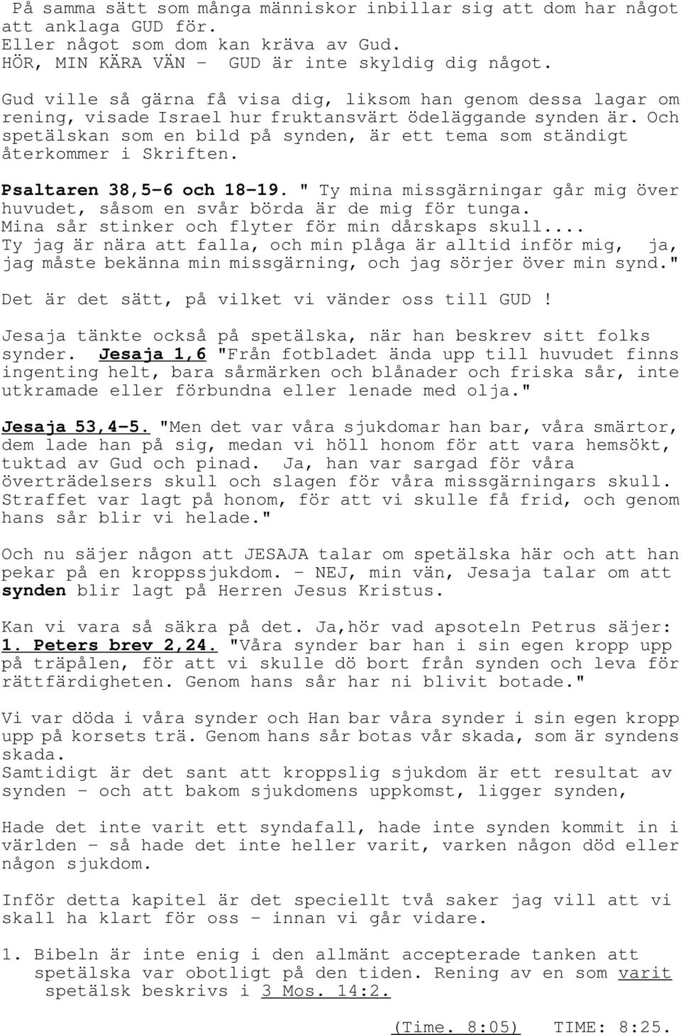 Och spetälskan som en bild på synden, är ett tema som ständigt återkommer i Skriften. Psaltaren 38,5-6 och 18-19. " Ty mina missgärningar går mig över huvudet, såsom en svår börda är de mig för tunga.