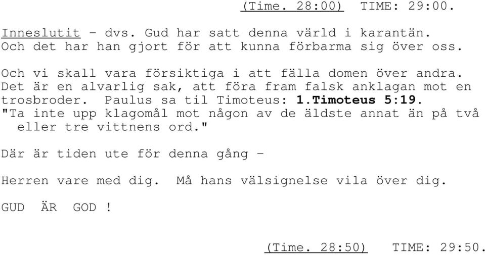 Det är en alvarlig sak, att föra fram falsk anklagan mot en trosbroder. Paulus sa til Timoteus: 1.Timoteus 5:19.