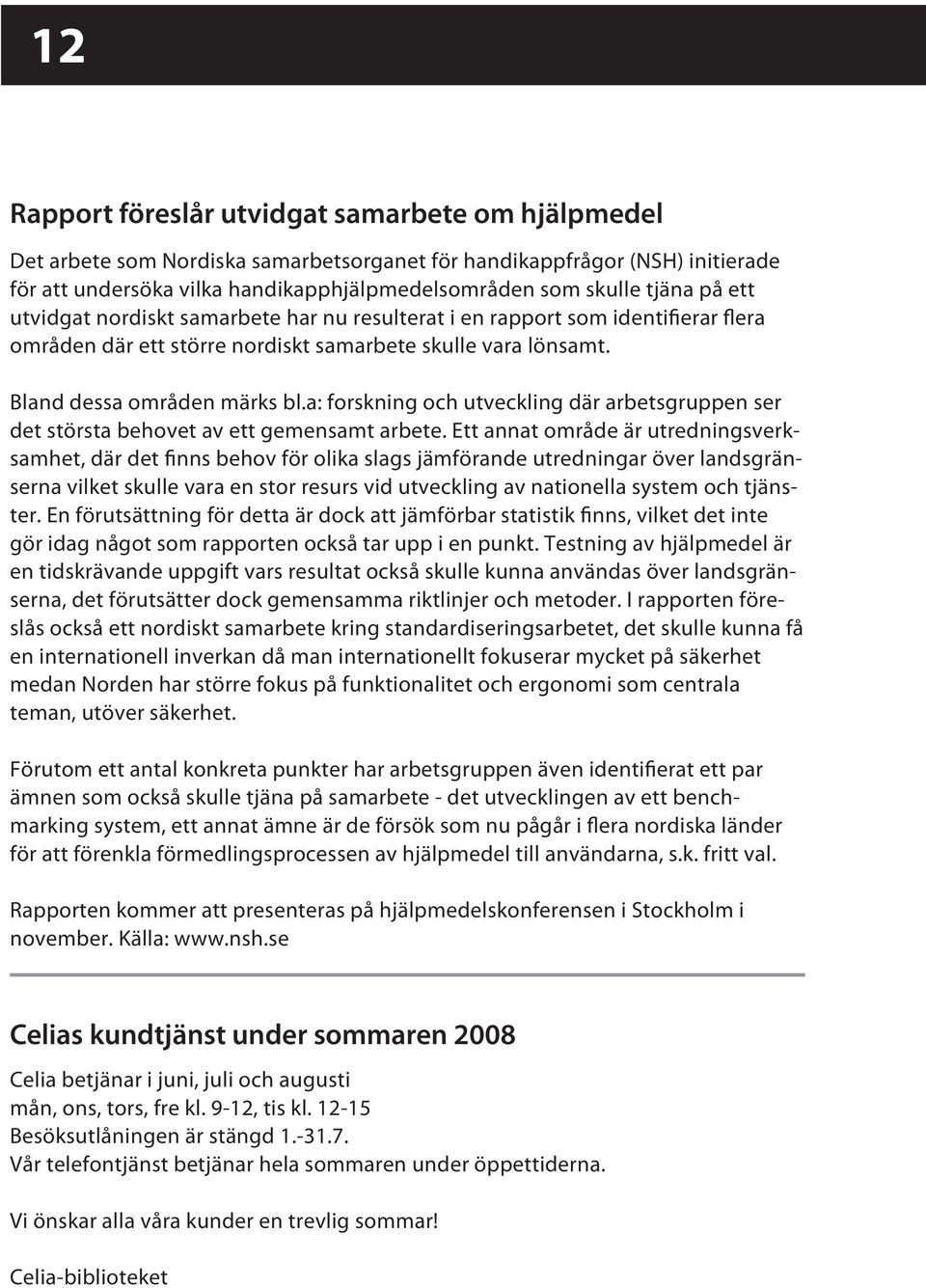 a: forskning och utveckling där arbetsgruppen ser det största behovet av ett gemensamt arbete.