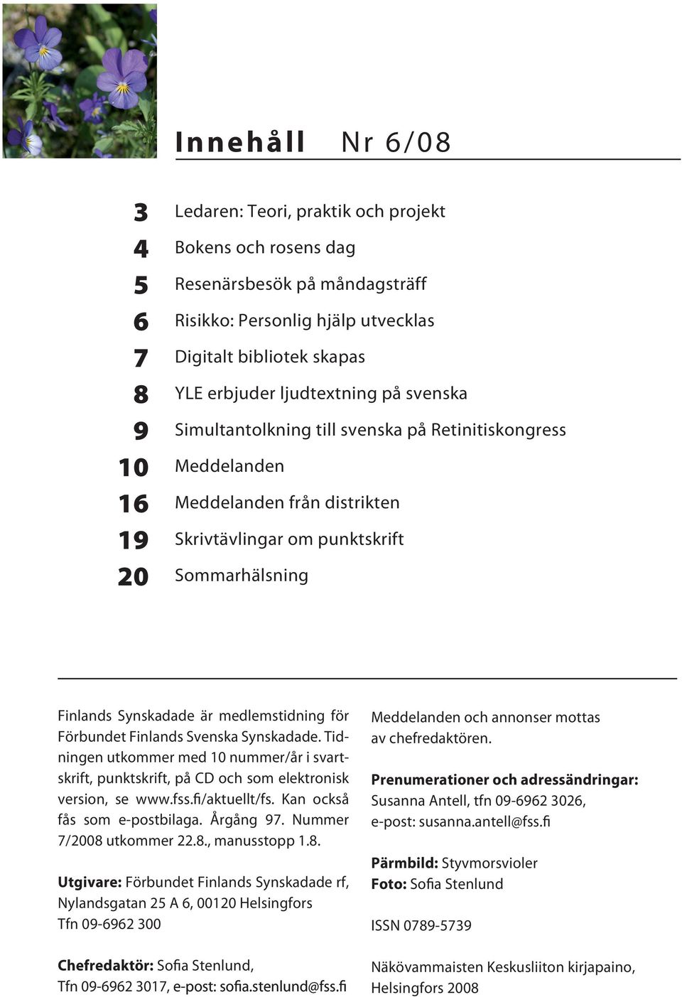 medlemstidning för Förbundet Finlands Svenska Synskadade. Tidningen utkommer med 10 nummer/år i svartskrift, punktskrift, på CD och som elektronisk version, se www.fss.fi/aktuellt/fs.