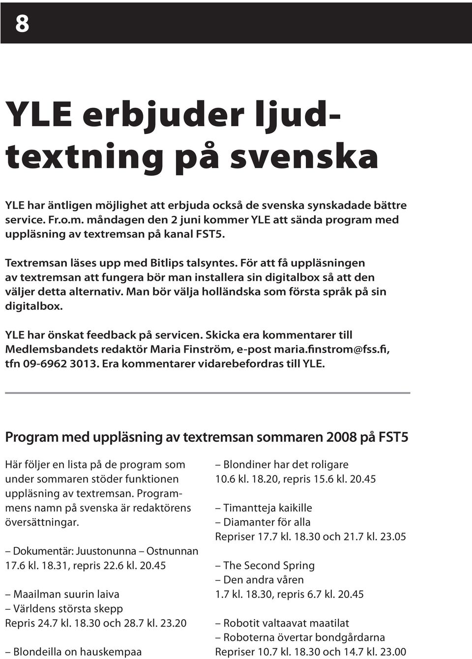 Man bör välja holländska som första språk på sin digitalbox. YLE har önskat feedback på servicen. Skicka era kommentarer till Medlemsbandets redaktör Maria Finström, e-post maria.finstrom@fss.