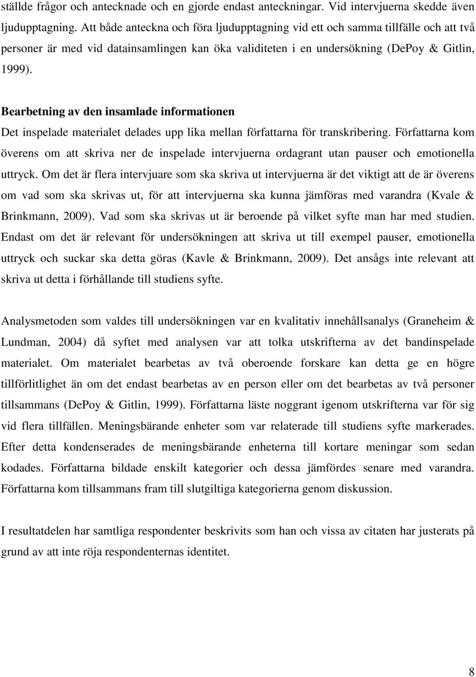 Bearbetning av den insamlade informationen Det inspelade materialet delades upp lika mellan författarna för transkribering.