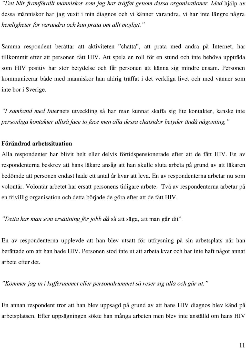 Samma respondent berättar att aktiviteten chatta, att prata med andra på Internet, har tillkommit efter att personen fått HIV.