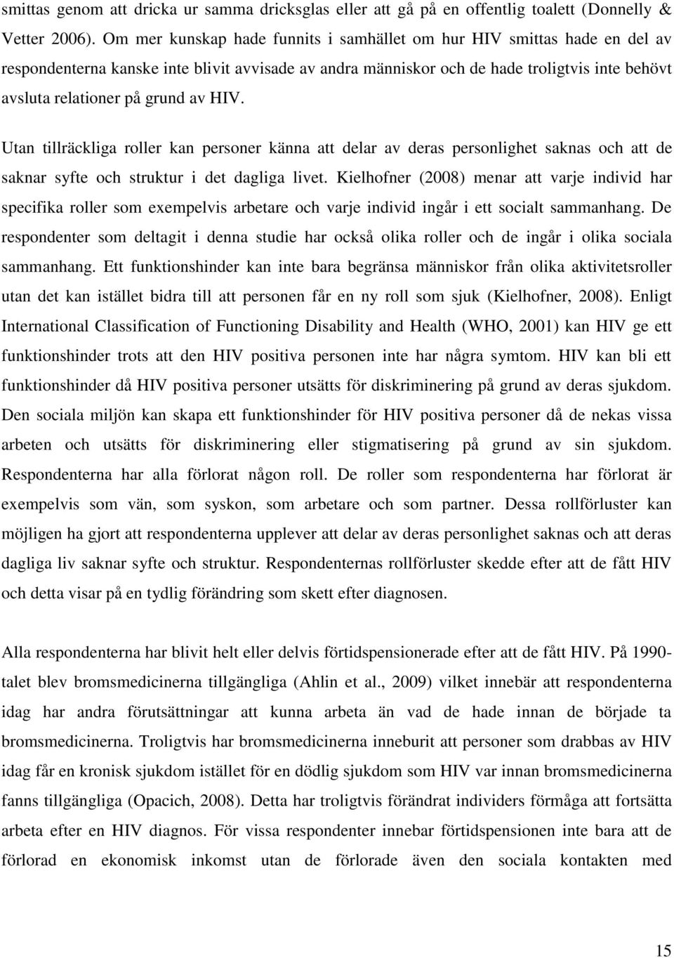 av HIV. Utan tillräckliga roller kan personer känna att delar av deras personlighet saknas och att de saknar syfte och struktur i det dagliga livet.