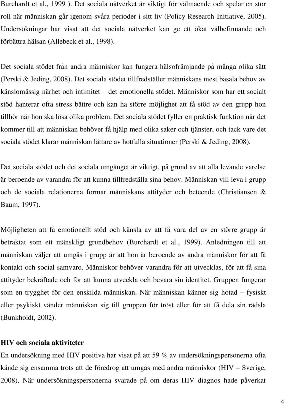 Det sociala stödet från andra människor kan fungera hälsofrämjande på många olika sätt (Perski & Jeding, 2008).