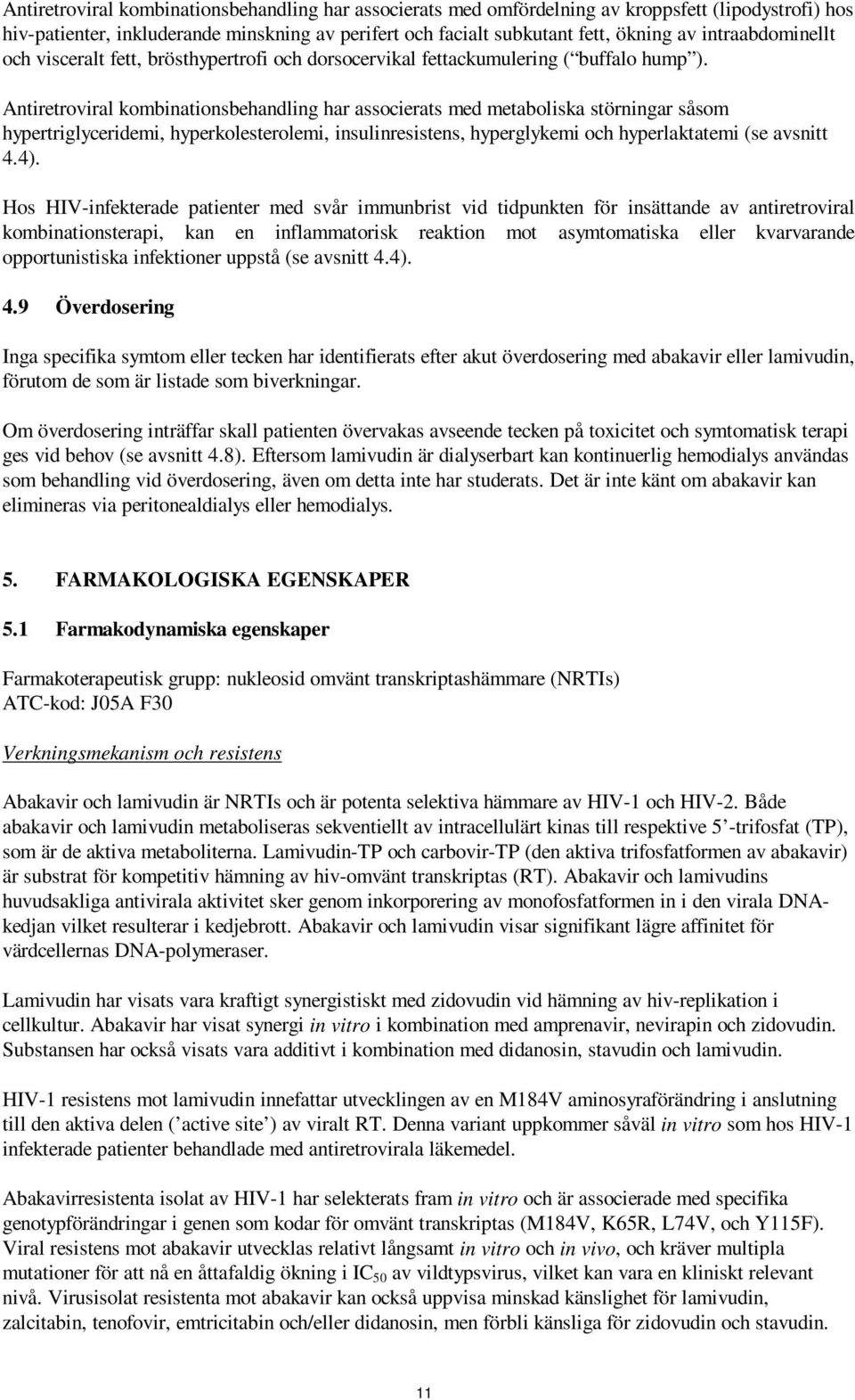 Antiretroviral kombinationsbehandling har associerats med metaboliska störningar såsom hypertriglyceridemi, hyperkolesterolemi, insulinresistens, hyperglykemi och hyperlaktatemi (se avsnitt 4.4).