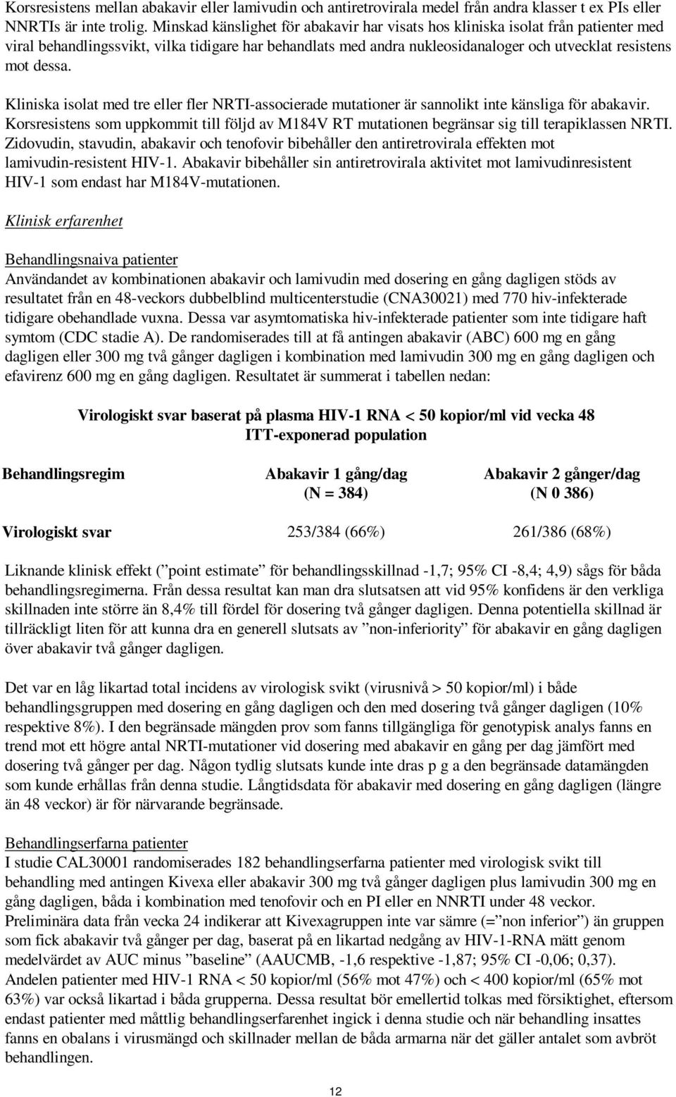 Kliniska isolat med tre eller fler NRTI-associerade mutationer är sannolikt inte känsliga för abakavir.