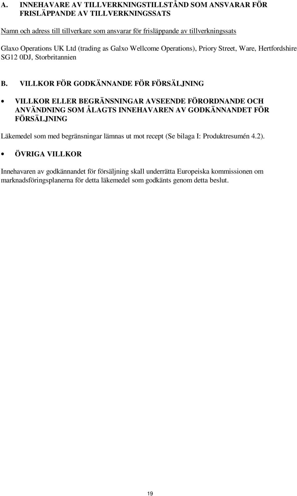 VILLKOR FÖR GODKÄNNANDE FÖR FÖRSÄLJNING VILLKOR ELLER BEGRÄNSNINGAR AVSEENDE FÖRORDNANDE OCH ANVÄNDNING SOM ÅLAGTS INNEHAVAREN AV GODKÄNNANDET FÖR FÖRSÄLJNING Läkemedel som med