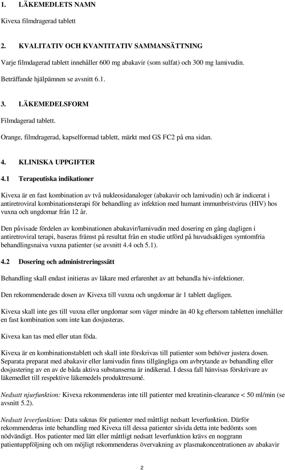 1 Terapeutiska indikationer Kivexa är en fast kombination av två nukleosidanaloger (abakavir och lamivudin) och är indicerat i antiretroviral kombinationsterapi för behandling av infektion med humant