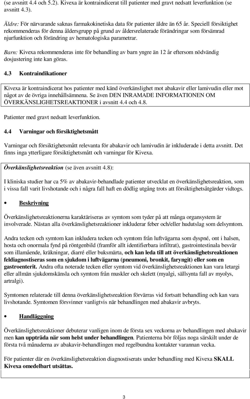 Barn: Kivexa rekommenderas inte för behandling av barn yngre än 12 år eftersom nödvändig dosjustering inte kan göras. 4.