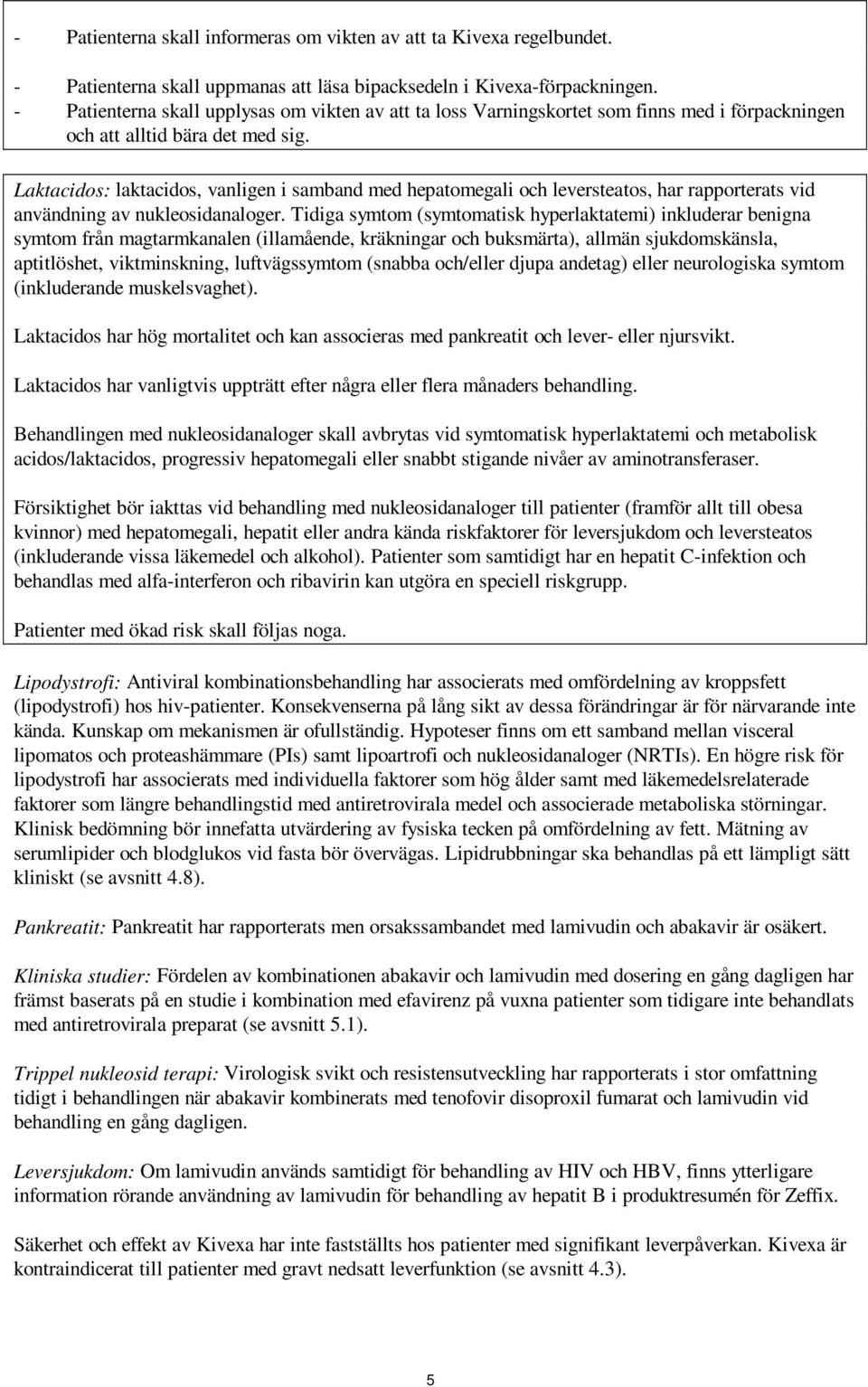 Laktacidos: laktacidos, vanligen i samband med hepatomegali och leversteatos, har rapporterats vid användning av nukleosidanaloger.