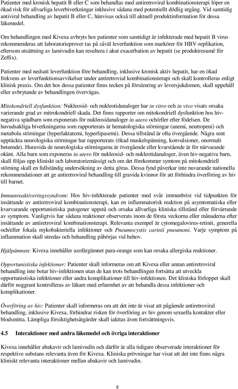 Om behandlingen med Kivexa avbryts hos patienter som samtidigt är infekterade med hepatit B virus rekommenderas att laboratorieprover tas på såväl leverfunktion som markörer för HBV-replikation,