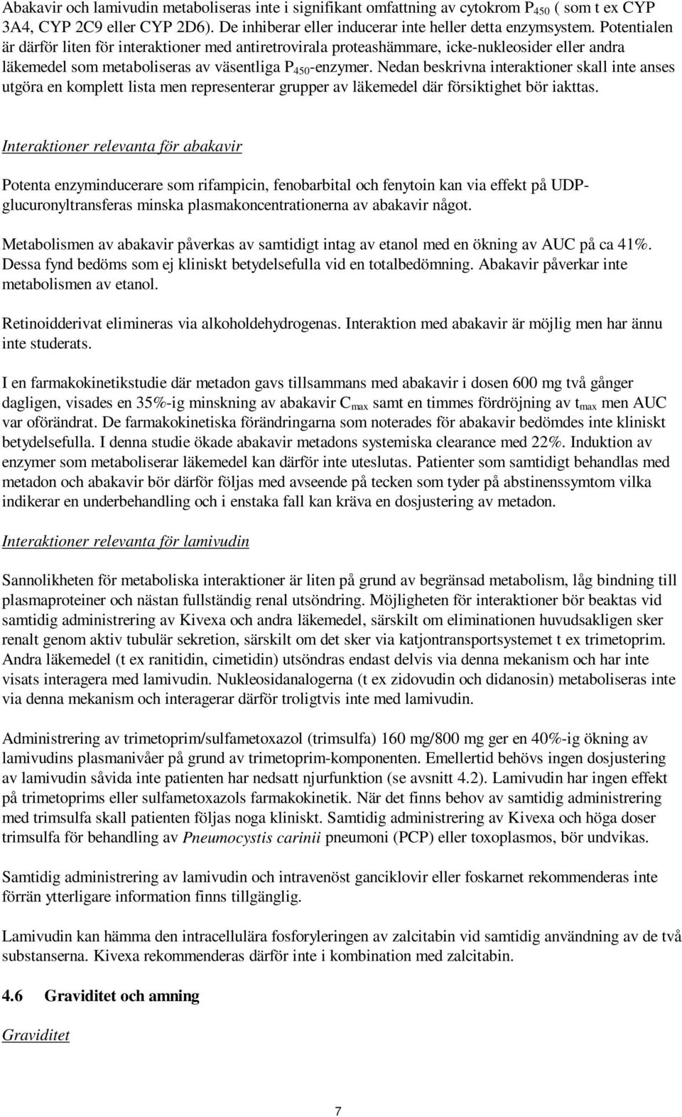 Nedan beskrivna interaktioner skall inte anses utgöra en komplett lista men representerar grupper av läkemedel där försiktighet bör iakttas.