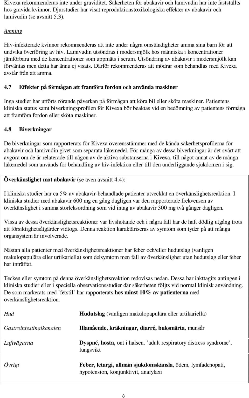 Amning Hiv-infekterade kvinnor rekommenderas att inte under några omständigheter amma sina barn för att undvika överföring av hiv.