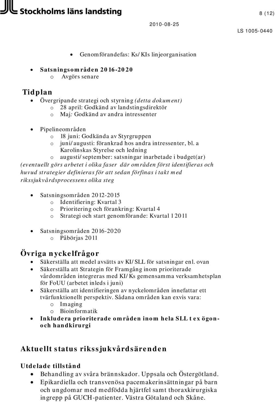 a Karlinskas Styrelse ch ledning augusti/september: satsningar inarbetade i budget(ar) (eventuellt görs arbetet i lika faser där mråden först identifieras ch huvud strategier definieras för att sedan