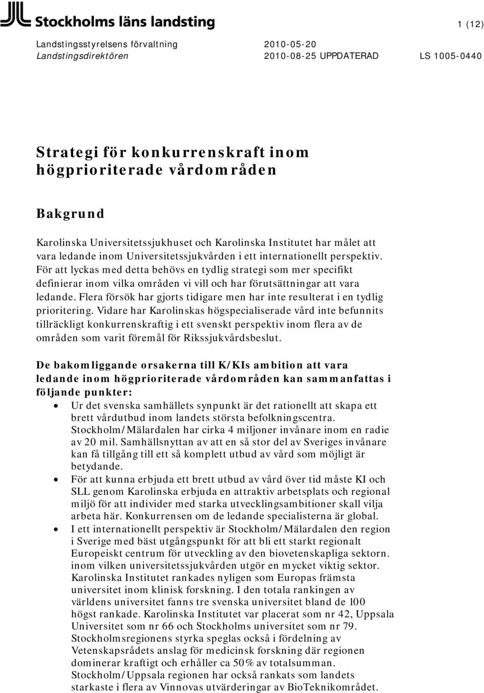 För att lyckas med detta behövs en tydlig strategi sm mer specifikt definierar inm vilka mråden vi vill ch har förutsättningar att vara ledande.