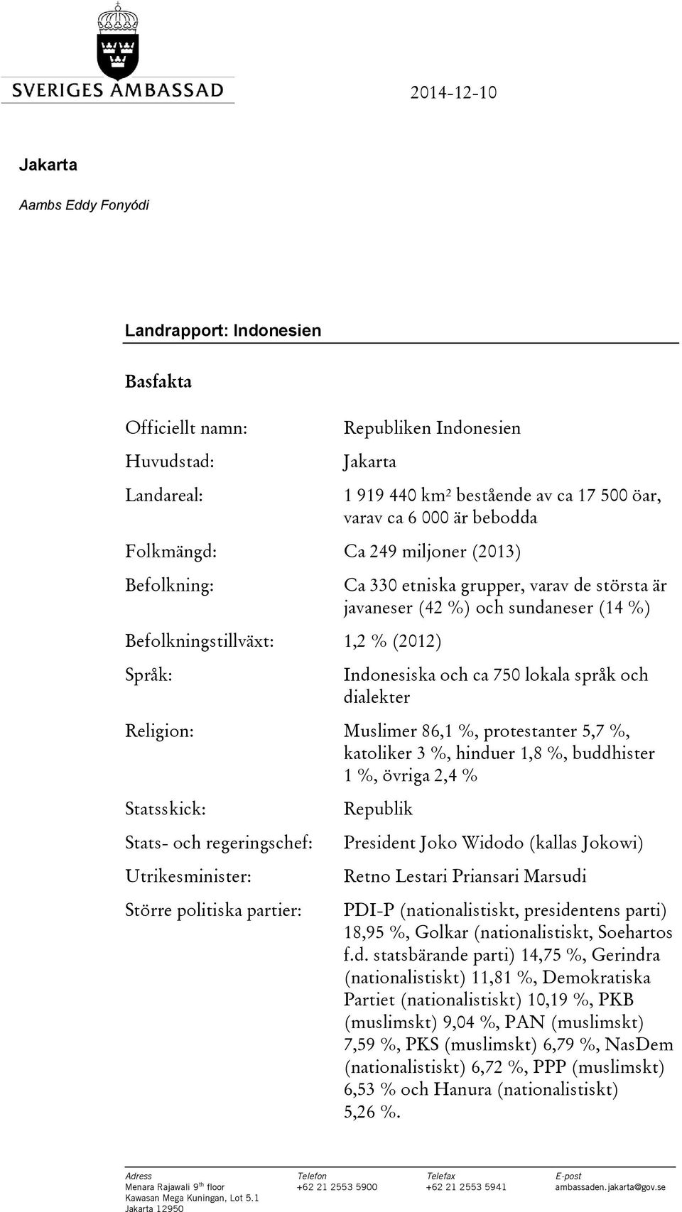 språk och dialekter Religion: Muslimer 86,1 %, protestanter 5,7 %, katoliker 3 %, hinduer 1,8 %, buddhister 1 %, övriga 2,4 % Statsskick: Stats- och regeringschef: Utrikesminister: Större politiska