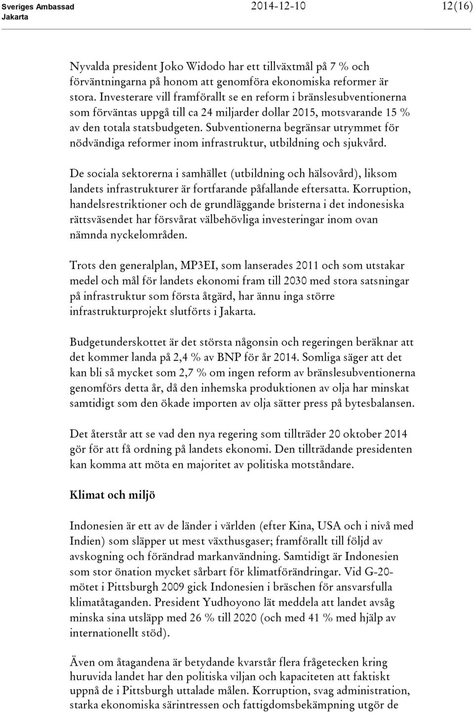 Subventionerna begränsar utrymmet för nödvändiga reformer inom infrastruktur, utbildning och sjukvård.