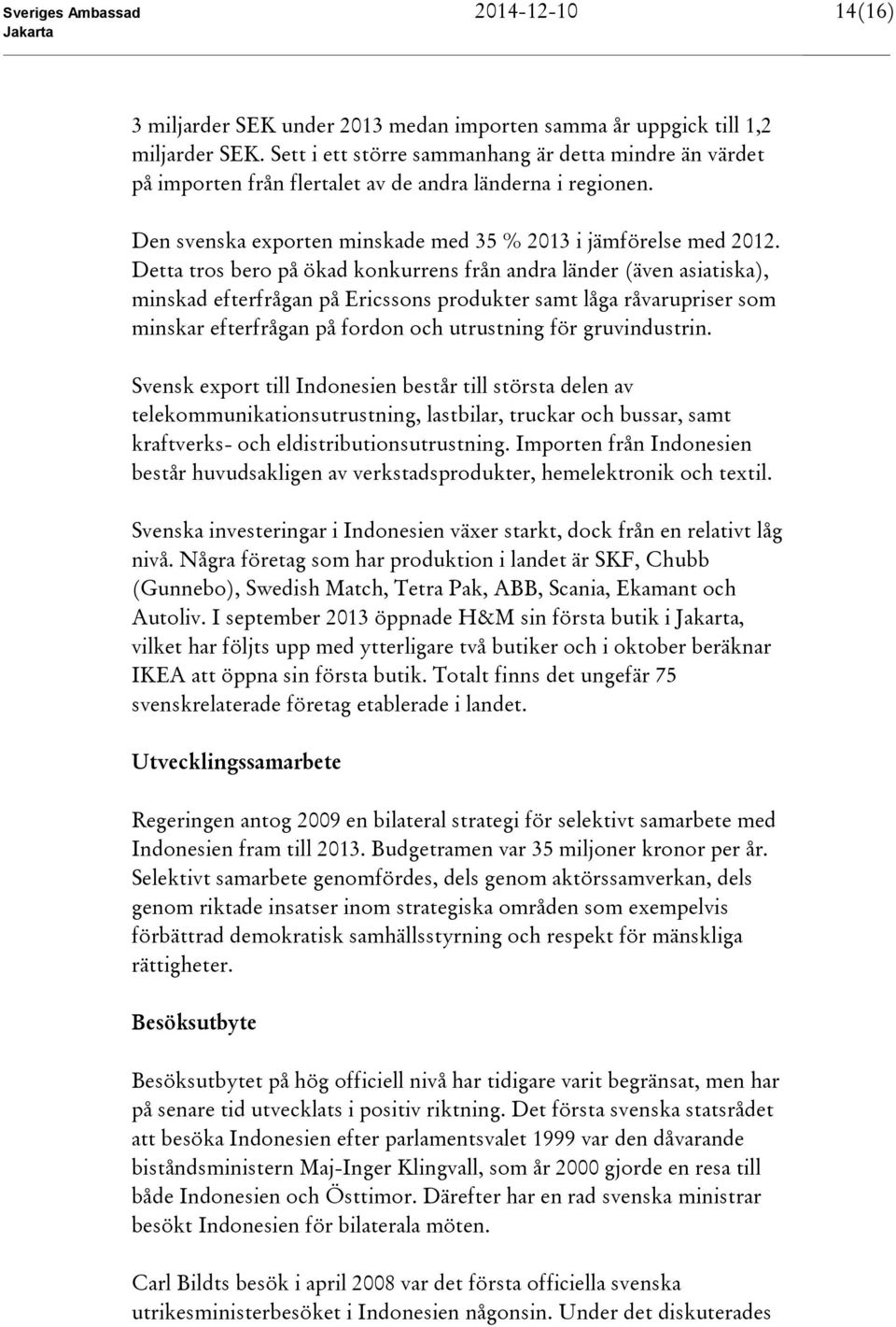 Detta tros bero på ökad konkurrens från andra länder (även asiatiska), minskad efterfrågan på Ericssons produkter samt låga råvarupriser som minskar efterfrågan på fordon och utrustning för