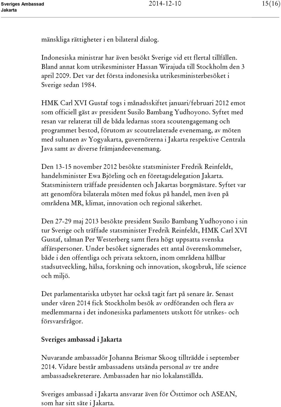 HMK Carl XVI Gustaf togs i månadsskiftet januari/februari 2012 emot som officiell gäst av president Susilo Bambang Yudhoyono.