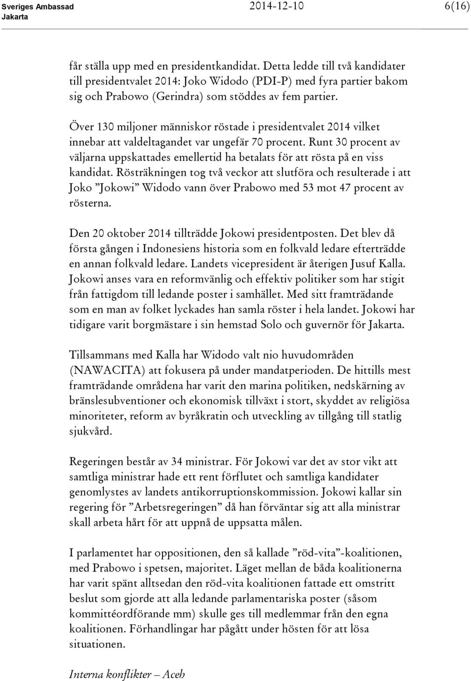 Över 130 miljoner människor röstade i presidentvalet 2014 vilket innebar att valdeltagandet var ungefär 70 procent.