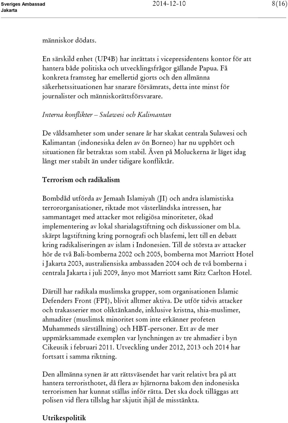Interna konflikter Sulawesi och Kalimantan De våldsamheter som under senare år har skakat centrala Sulawesi och Kalimantan (indonesiska delen av ön Borneo) har nu upphört och situationen får