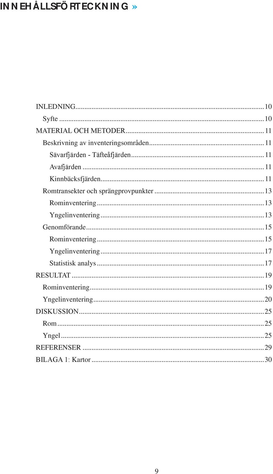 ..13 Genomförande...15 Rominventering...15 Yngelinventering...17 Statistisk analys...17...19 Rominventering.