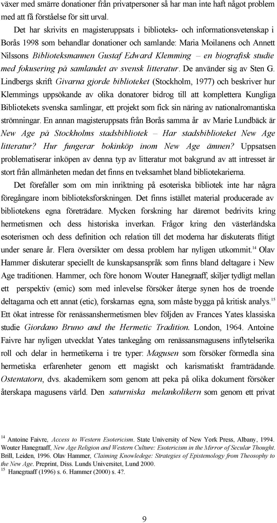 Klemming en biografisk studie med fokusering på samlandet av svensk litteratur. De använder sig av Sten G.