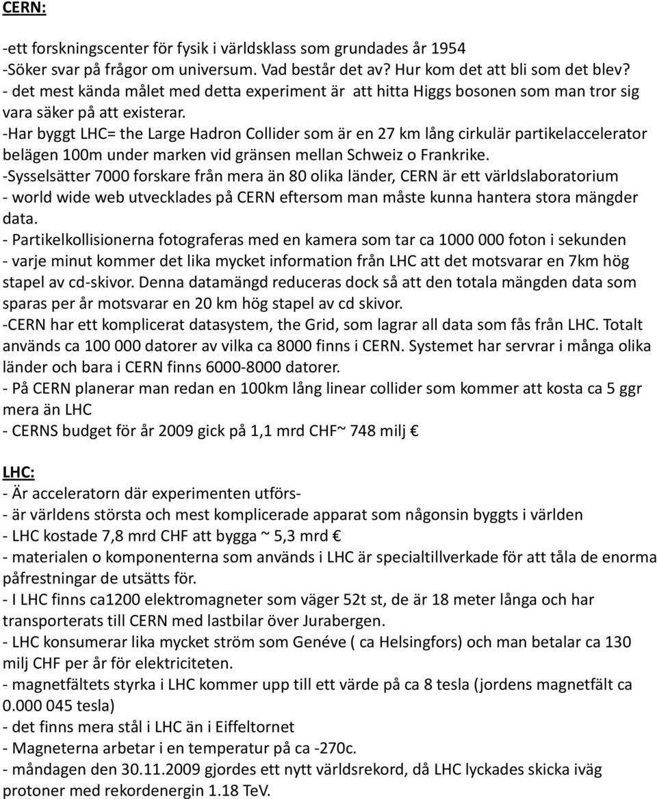 -Har byggt LHC= the Large Hadron Collider som är en 27 km lång cirkulär partikelaccelerator belägen 100m under marken vid gränsen mellan Schweiz o Frankrike.