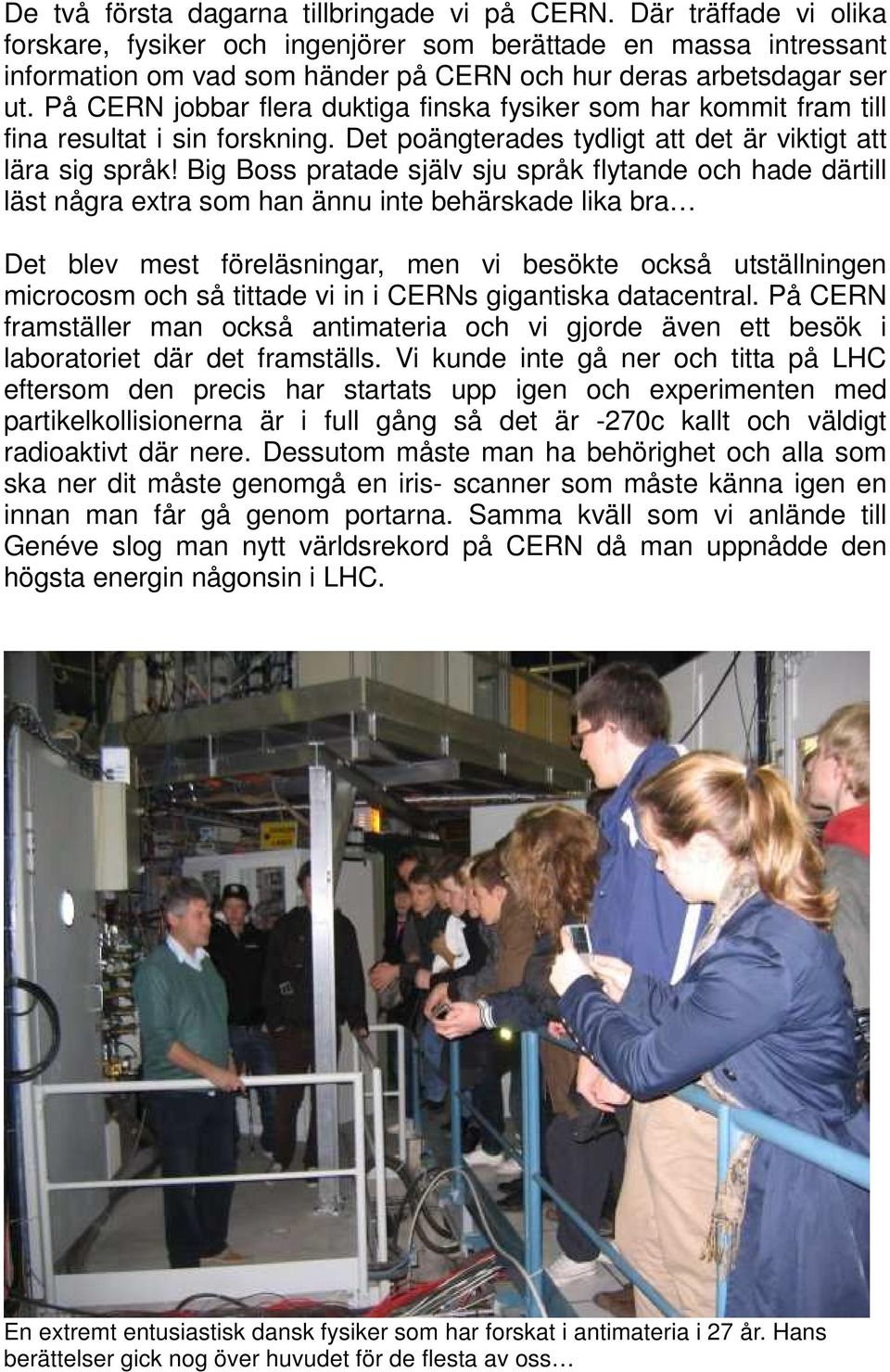 På CERN jobbar flera duktiga finska fysiker som har kommit fram till fina resultat i sin forskning. Det poängterades tydligt att det är viktigt att lära sig språk!