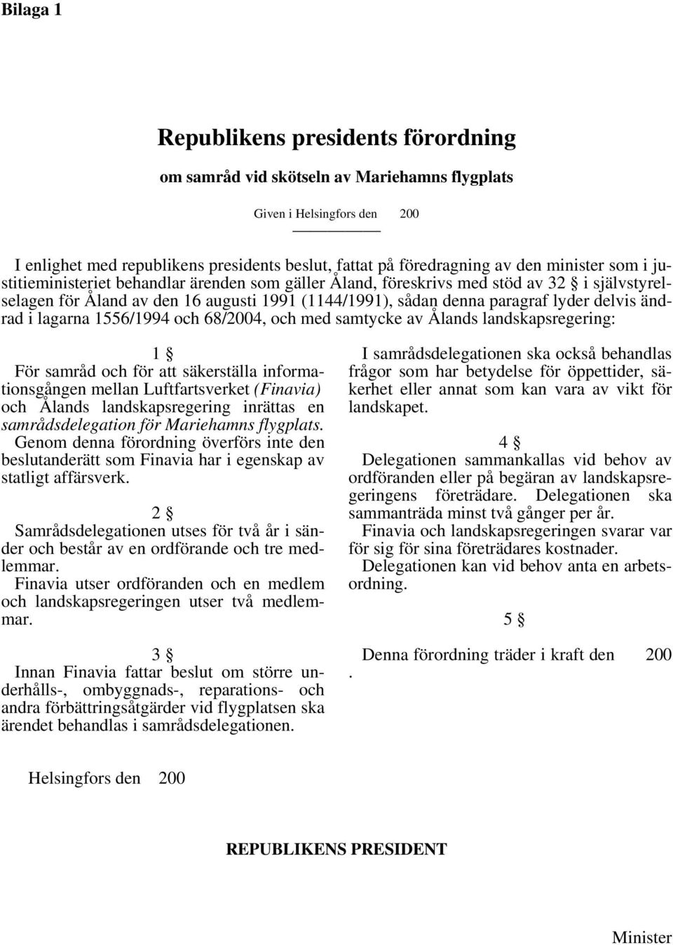 ändrad i lagarna 1556/1994 och 68/2004, och med samtycke av Ålands landskapsregering: 1 För samråd och för att säkerställa informationsgången mellan Luftfartsverket (Finavia) och Ålands