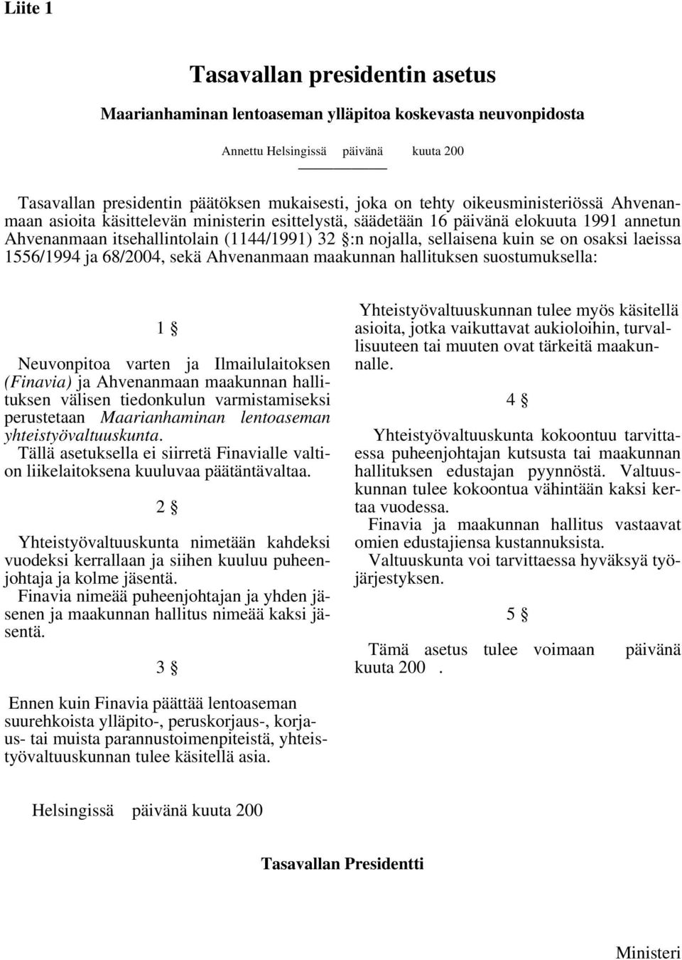 osaksi laeissa 1556/1994 ja 68/2004, sekä Ahvenanmaan maakunnan hallituksen suostumuksella: 1 Neuvonpitoa varten ja Ilmailulaitoksen (Finavia) ja Ahvenanmaan maakunnan hallituksen välisen tiedonkulun