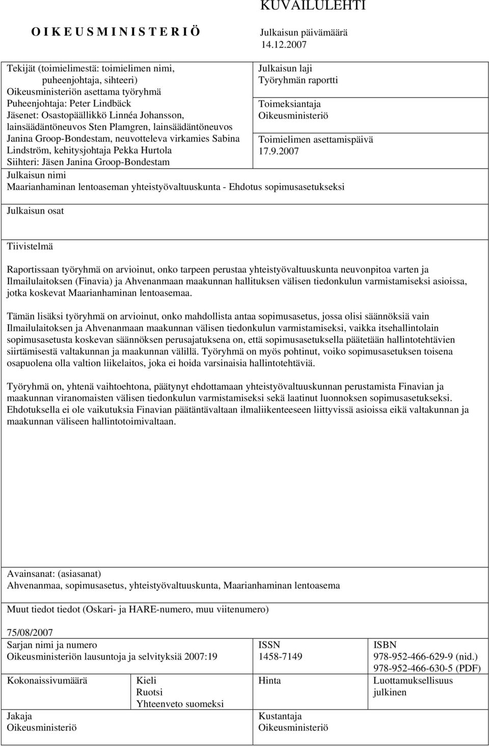 Sten Plamgren, lainsäädäntöneuvos Janina Groop-Bondestam, neuvotteleva virkamies Sabina Lindström, kehitysjohtaja Pekka Hurtola Siihteri: Jäsen Janina Groop-Bondestam Julkaisun laji Työryhmän