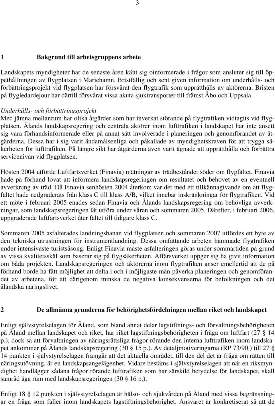 Bristen på flygledardejour har därtill försvårat vissa akuta sjuktransporter till främst Åbo och Uppsala.