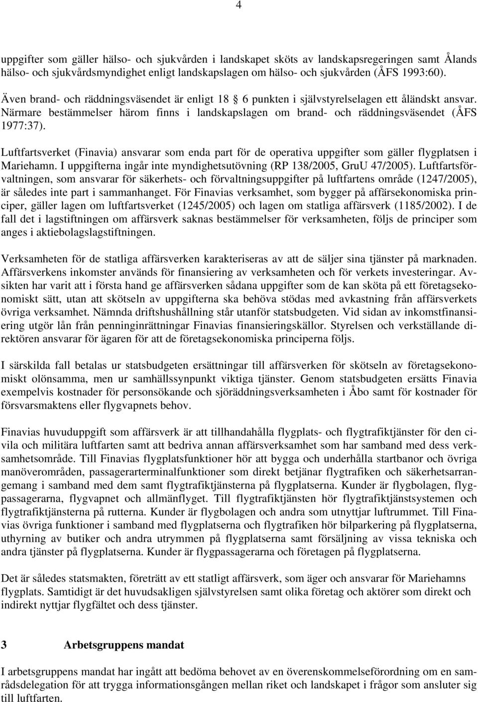 Luftfartsverket (Finavia) ansvarar som enda part för de operativa uppgifter som gäller flygplatsen i Mariehamn. I uppgifterna ingår inte myndighetsutövning (RP 138/2005, GruU 47/2005).