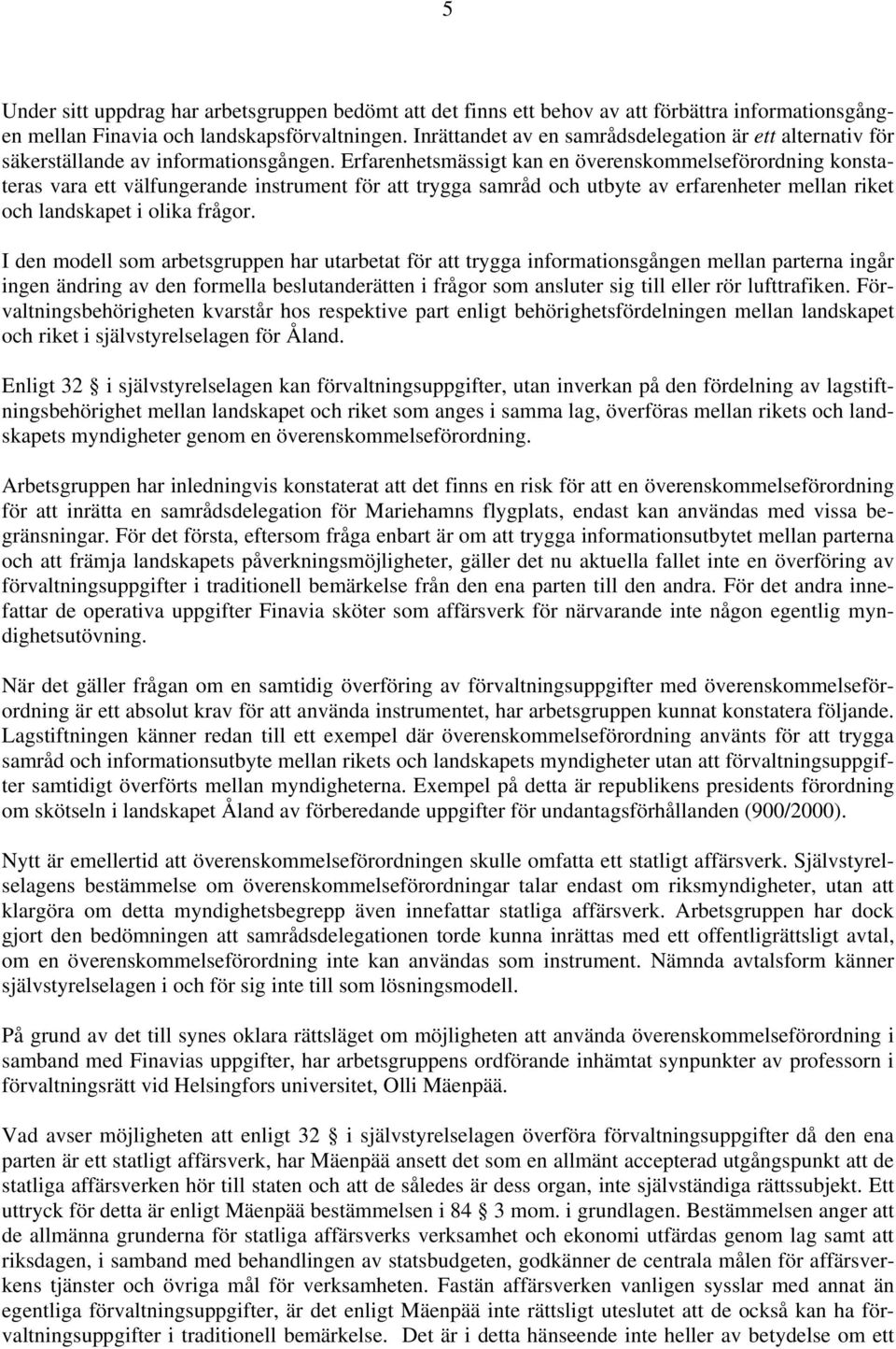 Erfarenhetsmässigt kan en överenskommelseförordning konstateras vara ett välfungerande instrument för att trygga samråd och utbyte av erfarenheter mellan riket och landskapet i olika frågor.