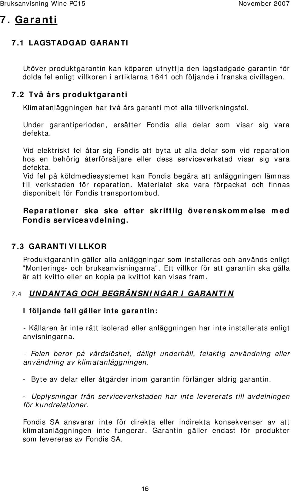 Vid elektriskt fel åtar sig Fondis att byta ut alla delar som vid reparation hos en behörig återförsäljare eller dess serviceverkstad visar sig vara defekta.