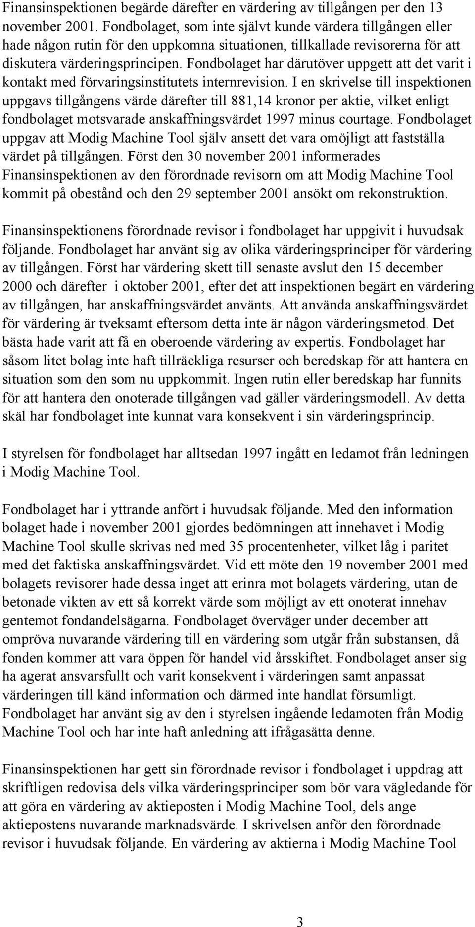 Fondbolaget har därutöver uppgett att det varit i kontakt med förvaringsinstitutets internrevision.