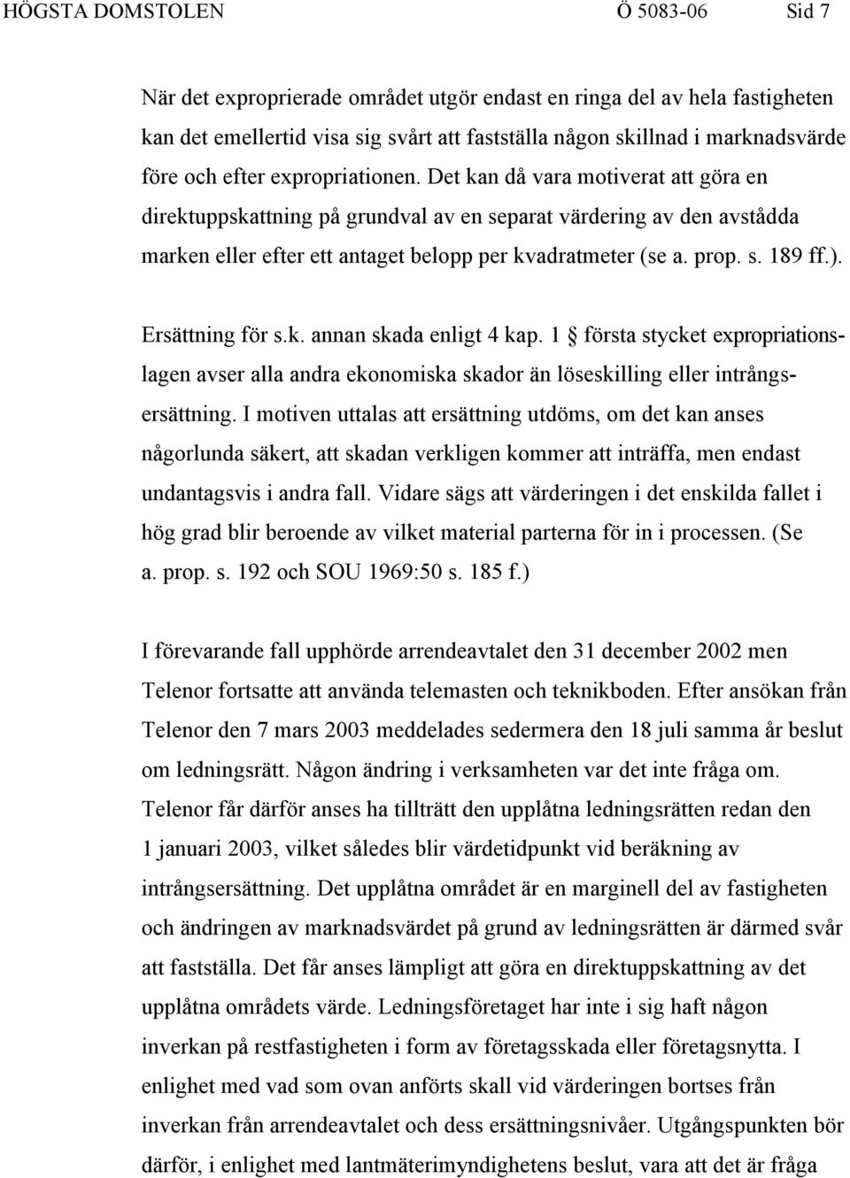 s. 189 ff.). Ersättning för s.k. annan skada enligt 4 kap. 1 första stycket expropriationslagen avser alla andra ekonomiska skador än löseskilling eller intrångsersättning.