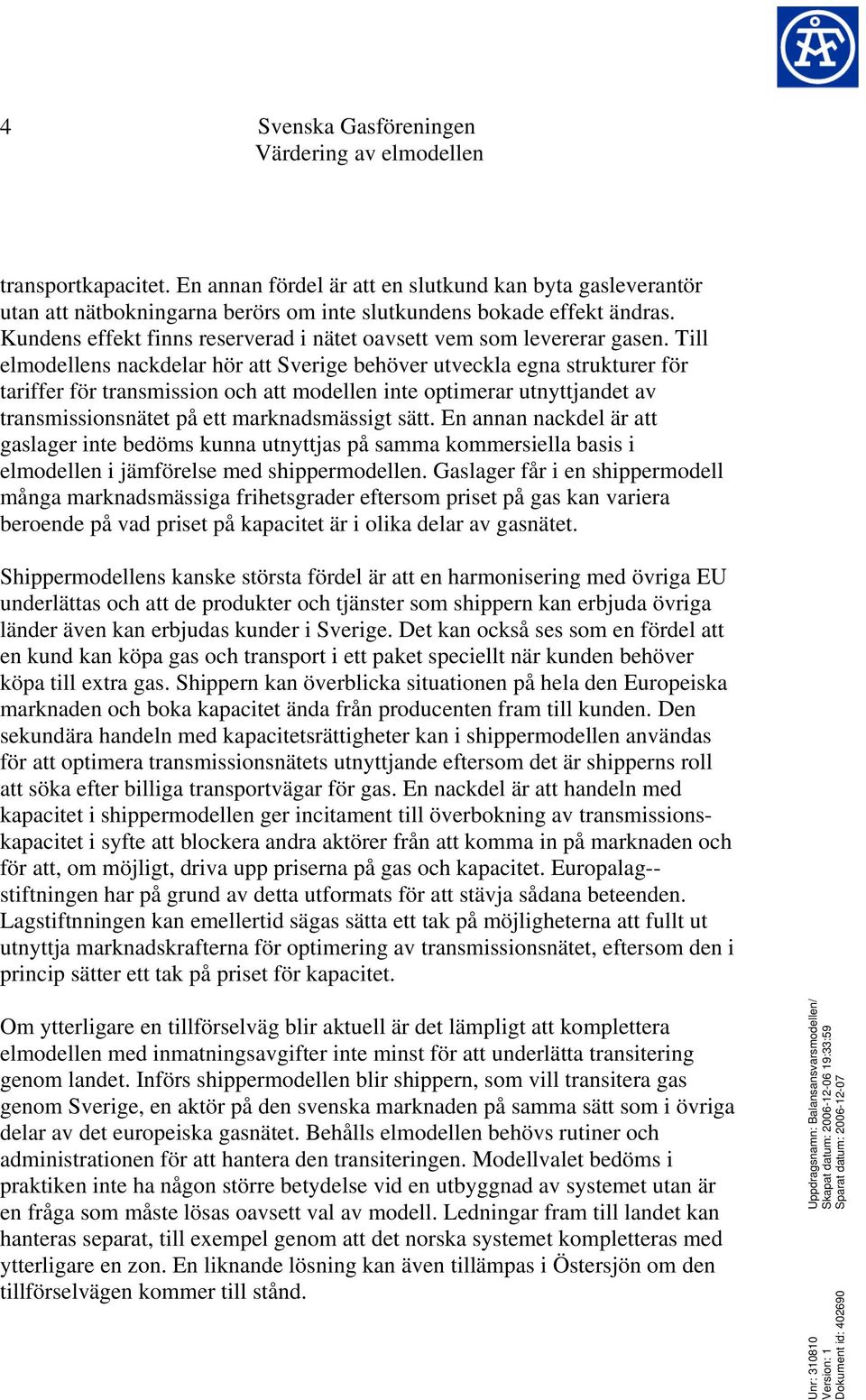 Till elmodellens nackdelar hör att Sverige behöver utveckla egna strukturer för tariffer för transmission och att modellen inte optimerar utnyttjandet av transmissionsnätet på ett marknadsmässigt