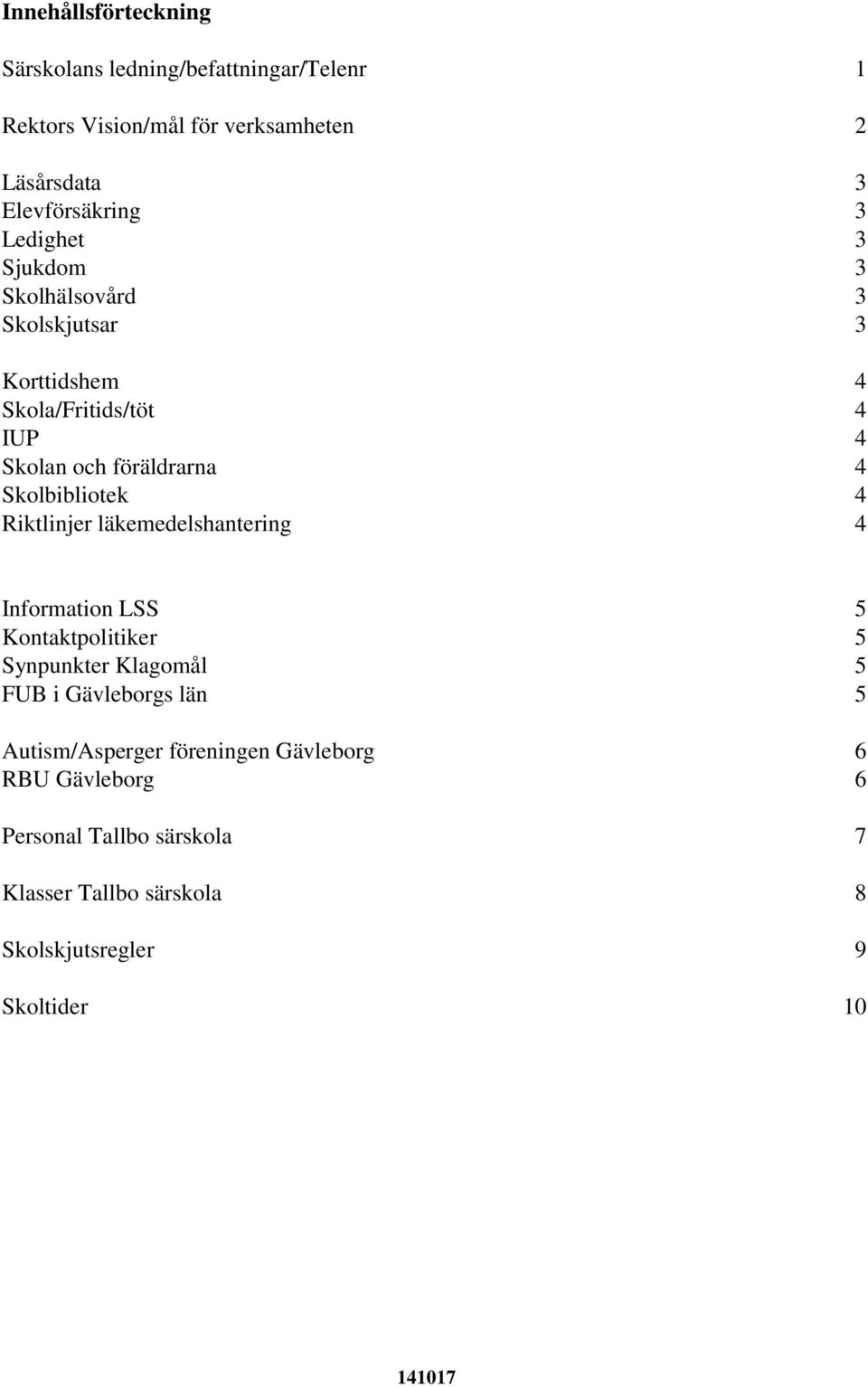 4 Riktlinjer läkemedelshantering 4 Information LSS 5 Kontaktpolitiker 5 Synpunkter Klagomål 5 FUB i Gävleborgs län 5