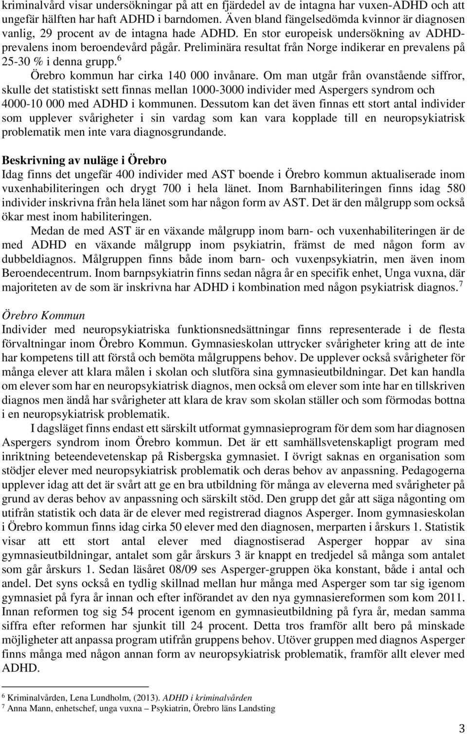 Preliminära resultat från Norge indikerar en prevalens på 25-30 % i denna grupp. 6 Örebro kommun har cirka 140 000 invånare.